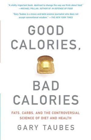 Good Calories, Bad Calories: Fats, Carbs, and the Controversial Science of Diet and Health