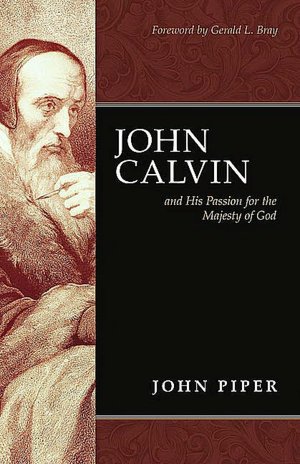 John Calvin: And His Passion for the Majesty of God