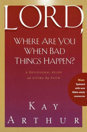 Lord, Where Are You When Bad Things Happen?: A Devotional Study On Living By Faith