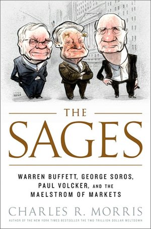 The Sages: Warren Buffett, George Soros, Paul Volcker, and the Maelstrom of Markets