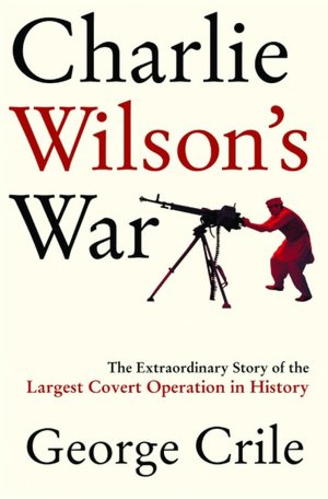 Charlie Wilson's War: The Extraordinary Story of the Largest Covert Operation in History