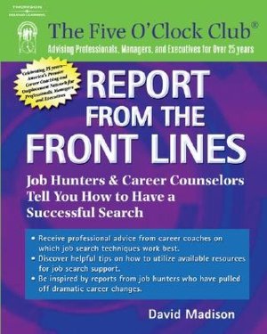 Report from the Front Lines: Job Hunters and Career Counselors Tell You How to Have a Successful Search
