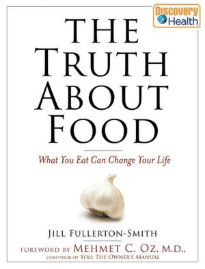 Truth About Food: What You Eat Can Change Your Life