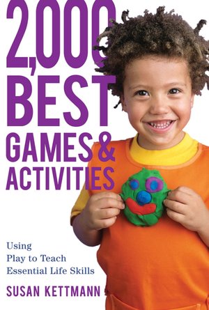 2,000 Best Games & Activities: Using Play to Teach Essential Life Skills