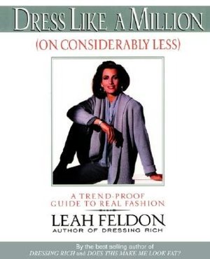 Dress Like a Million (On Considerably Less):A Trend-Proof Guide to Real Fashion
