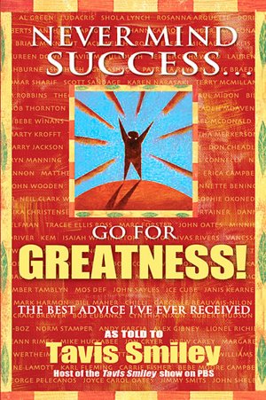 Never Mind Success... Go for Greatness!: The Best Advice I've Ever Received