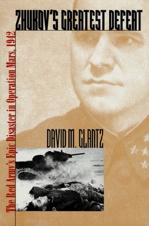 Zhukov's Greatest Defeat: The Red Army's Epic Disaster in Operation Mars, 1942