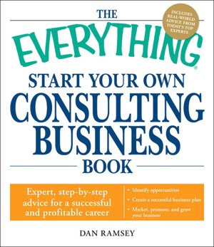 The Everything Start Your Own Consulting Business Book: Expert, step-by-step advice for a successful and profitable career