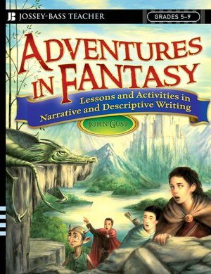 Adventures in Fantasy: Strategies and Activities in Narrative and Descriptive Writing, Grades 5-9