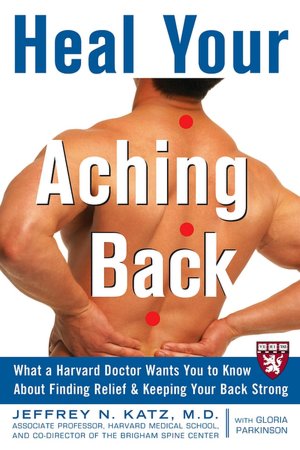 Heal Your Aching Back: What a Harvard Doctor Wants You to Know about Finding Relief and Keeping Your Back Strong