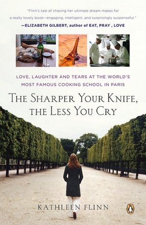 Sharper Your Knife, The Less You Cry: Love, Laughter, and Tears at the World's Most Famous Cooking School