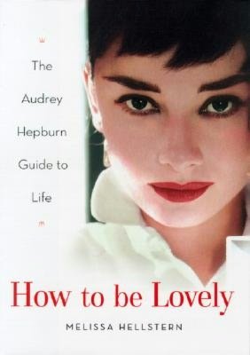 How to be Lovely: The Audrey Hepburn Way of Life