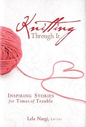 Knitting Through It: Inspiring Stories for Times of Trouble