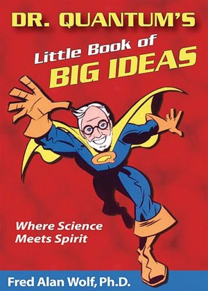 Kindle textbooks download Dr. Quantum's Little Book of Big Ideas: Where Science Meets Spirit iBook MOBI (English literature) by Fred Alan Wolf PhD 9781930491083