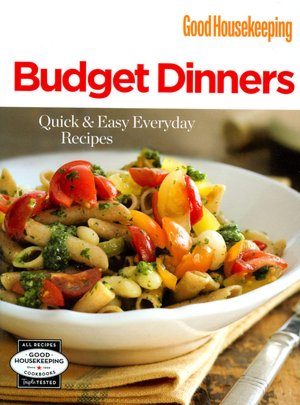 Good Housekeeping Budget Dinners: Quick and Easy Everyday Recipes
