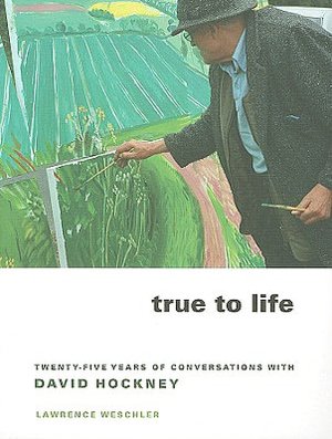 True to Life: Twenty-Five Years of Conversations with David Hockney