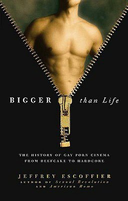 Bigger Than Life: The History of Gay Porn Cinema from Beefcake to Hardcore