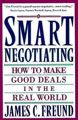 Smart Negotiating: How To Make Good Deals In The Real World