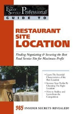 Restaurant Site Location: Finding Negotiating and Securing the Best Food Service Site for Maximum Profit (The Food Service Professional Guide To Series 1)