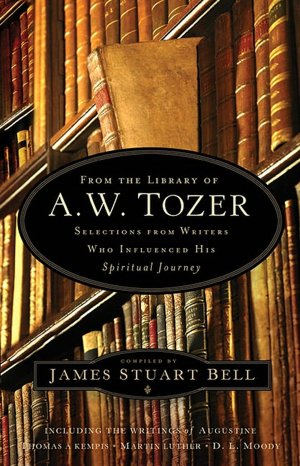 From the Library of A. W. Tozer: Selections from Writers Who Influenced His Spiritual Journey