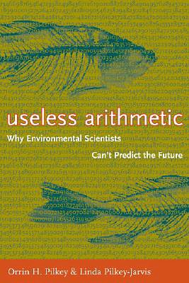 Useless Arithmetic: Why Environmental Scientists Can't Predict the Future