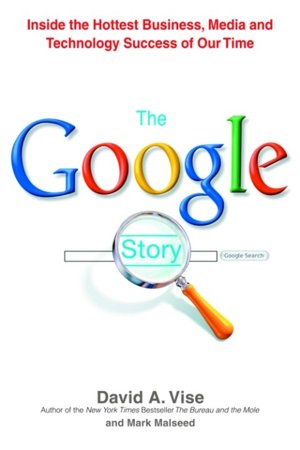 The Google Story: Inside the Hottest Business, Media, and Technology Success of Our Time