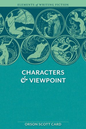 Elements of Fiction Writing - Characters and Viewpoint: Proven advice and timeless techniques for creating compelling characters by an award-winning Author
