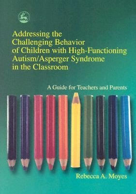 Addressing the Challenging Behavior of Children with High-Functioning Autism/Asperger Syndrome in the Classroom