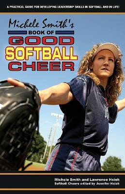 Michele Smith's Book of Good Softball Cheer: A Practical Guide for Developing Leadership Skills in Softball and in Life!