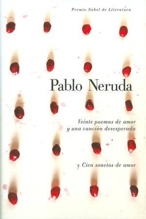 Veinte poemas de amor y una cancion de desesperada y cien sonetos de amor