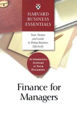 Finance for Managers (Harvard Business Essentials Series): Your Guide and Mentor to Doing Business Effectively