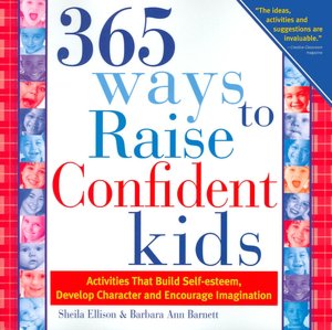 365 Ways to Raise Confident Kids: Activities That Build Self-esteem, Develop Character and Encourage Imagination