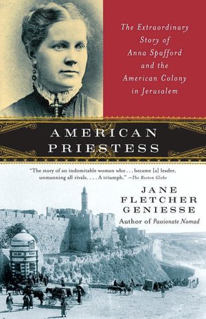 American Priestess: The Extraordinary Story of Anna Spafford and the American Colony in Jerusalem