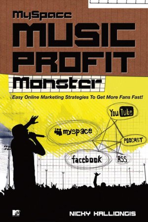 Myspace Music Profit Monster: Easy Online Strategies for Getting More Fans Fast