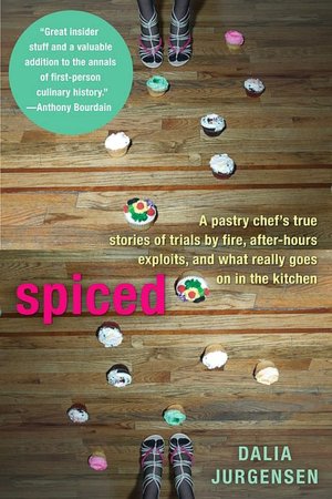 Spiced: A Pastry Chef's True Stories of Trails by Fire, After-HoursExploits, and What Really Goes on in the Kitchen