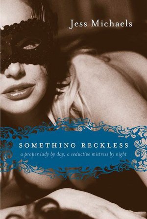 Something Reckless: A Proper Lady By Day, a Seductive Mistress By Night