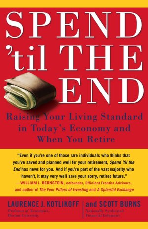 Spend 'til the End: The Revolutionary Guide to Raising Your Living Standard, Today and When You Retire