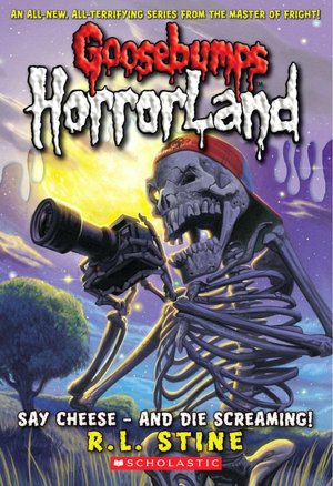 Say Cheese - And Die Screaming! (Goosebumps HorrorLand Series #8)