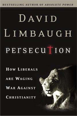 Persecution: How Liberals Are Waging War against Christianity