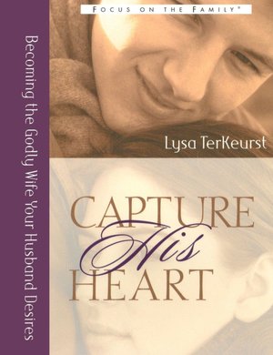 Capture His Heart: Becoming the Godly Wife Your Husband Desires (Focus on the Family Series)