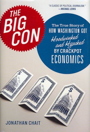 The Big Con: The True Story of How Washington Got Hoodwinked and Hijacked by CrackpotEconomics