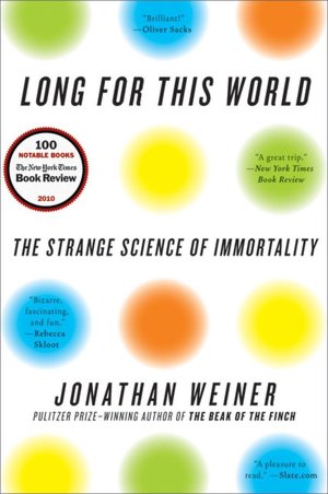 Long for This World: The Strange Science of Immortality