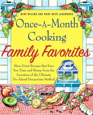 Once-a-Month Cooking Family Favorites: More Great Recipes That Save You Time and Money from the Inventors of the Ultimate Do-Ahead Dinnertime Method