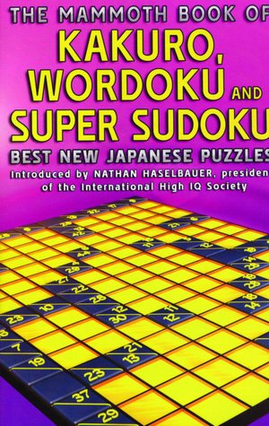 The Mammoth Book of Kakuro, Wordoku, and Super Sudoku: Best New Japanese Puzzles