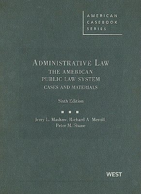 Mashaw, Merrill and Shane's Administrative Law, The American Public Law System, Cases and Materials, 6th