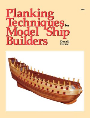 Planking Techniques for Model Ship Builders by Donald Dressel