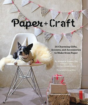 Paper + Craft: 25 Charming Gifts, Accents, and Accessories to Make from Paper