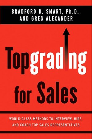 Topgrading for Sales: World-Class Methods to Interview, Hire, and Coach Top Sales Representatives