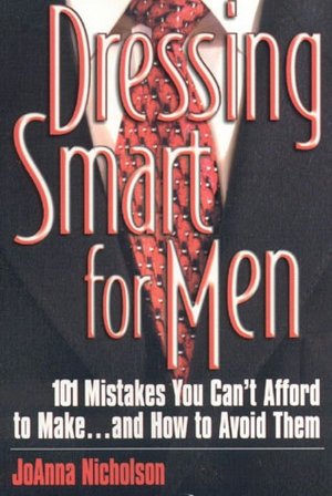 Dressing Smart for Men: 101 Mistakes You Can't Afford to Make...and How to Avoid Them