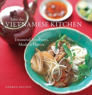 Into the Vietnamese Kitchen: Ancient Foodways, Modern Flavors
